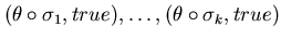 $(\theta \circ \sigma_{1}, true), \ldots, (\theta \circ \sigma_{k}, true)$
