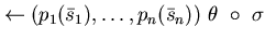 $\leftarrow (p_{1}(\bar{s}_{1}), \ldots , p_{n}(\bar{s}_{n}))~\theta~\circ~\sigma$