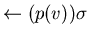 $\leftarrow (p(v))\sigma$