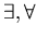 $\exists , \forall $
