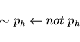 \begin{displaymath}\sim {p_{h}} \leftarrow not \; p_{h}\end{displaymath}