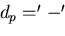 $d_{p} = '-'$