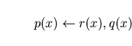 \begin{displaymath}p(x)\leftarrow r(x),q(x)\end{displaymath}