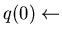 $q(0) \leftarrow$