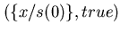 $( \{x/s(0) \}, true)$