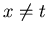 $x\neq t$