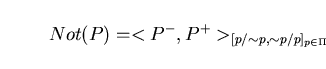 \begin{displaymath}Not(P) = <P^{-} , P^{+}>_{[p/ \sim p, \sim p / p]_{p \in \Pi}} \end{displaymath}