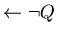 $\leftarrow \neg Q$