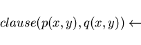 \begin{displaymath}clause(p(x,y) , q(x,y) ) \leftarrow \end{displaymath}