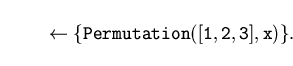 \begin{displaymath}{\tt\leftarrow \{Permutation([1,2,3],x)\}.}\end{displaymath}