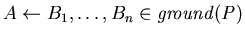 $A \leftarrow B_{1},\ldots ,B_{n} \in {\em ground(P)}$