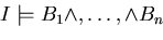$I\models B_{1}\wedge ,\ldots ,\wedge B_{n}$
