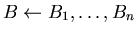 $B\leftarrow B_{1},\ldots ,B_{n}$