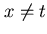 $x \neq t$