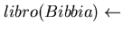 $libro(Bibbia) \leftarrow$