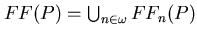 $FF(P) = \bigcup_{n \in \omega} FF_{n}(P)$