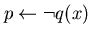 $p \leftarrow \neg q(x)$