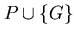$P \cup \{ G \}$
