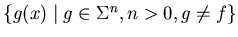 $\{ g(x) \mid g\in \Sigma^{n}, n>0 , g \neq f \}$