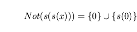 \begin{displaymath}Not(s(s(x))) = \{0 \} \cup \{ s(0) \} \end{displaymath}