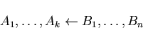 \begin{displaymath}A_{1}, \ldots ,A_{k} \leftarrow B_{1}, \ldots ,B_{n} \end{displaymath}
