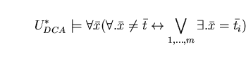 \begin{displaymath}U^{*}_{DCA} \models \forall \bar{x} ( \forall . \bar{x} \neq ...
...arrow \bigvee_{1, \ldots ,m} \exists . \bar{x} = \bar{t_{i}} ) \end{displaymath}