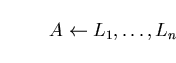 \begin{displaymath}A \leftarrow L_{1}, \ldots , L_{n} \end{displaymath}