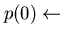 $p(0) \leftarrow $