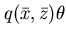 $q(\bar{x}, \bar{z}) \theta$