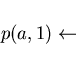 \begin{displaymath}p(a,1)\leftarrow \end{displaymath}