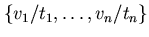 $\{v_{1}/t_{1}, \ldots ,v_{n}/t_{n} \}$