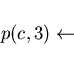 \begin{displaymath}p(c, 3)\leftarrow \end{displaymath}