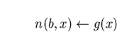\begin{displaymath}n(b, x)\leftarrow g(x) \end{displaymath}