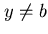$ y \neq b$