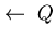 $\leftarrow~Q$