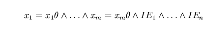 \begin{displaymath}x_{1} = x_{1} \theta \wedge \ldots \wedge x_{m} = x_{m} \theta \wedge IE_{1} \wedge \ldots \wedge IE_{n} \end{displaymath}