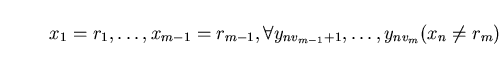 \begin{displaymath}x_{1} = r_{1}, \ldots , x_{m-1} = r_{m-1 }, \forall y_{nv_{m-1}+1} , \ldots , y_{nv_{m}} (x_{n} \neq r_{m}) \end{displaymath}