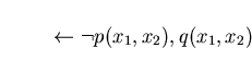 \begin{displaymath}\leftarrow \neg p(x_{1},x_{2}), q(x_{1},x_{2}) \end{displaymath}