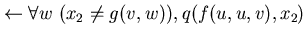 $\leftarrow \forall w \ (x_{2} \neq g(v,w)), q(f(u,u,v), x_{2})$