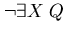 $\neg \exists X \; Q$