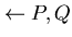 $\leftarrow P,Q$
