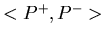 $<P^{+}, P^{-}>$