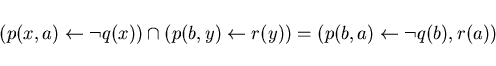 \begin{displaymath}(p(x,a) \leftarrow \neg q(x) ) \cap (p(b,y) \leftarrow r(y)) = (p(b,a) \leftarrow \neg q(b),r(a)) \end{displaymath}