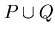 $P \cup Q$