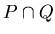 $P \cap Q$