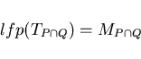 \begin{displaymath}lfp(T_{P \cap Q}) = M_{P \cap Q} \end{displaymath}