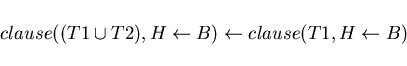 \begin{displaymath}clause((T1 \cup T2),H \leftarrow B) \leftarrow clause (T1,H \leftarrow B) \end{displaymath}