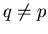 $ q \neq p$