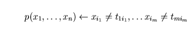 \begin{displaymath}p(x_{1} ,\ldots ,x_{n}) \leftarrow x_{i_{1}} \neq t_{1i_{1}}, \ldots x_{i_{m}} \neq t_{mi_{m}} \end{displaymath}