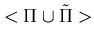 $<\Pi \cup \tilde \Pi >$